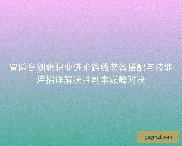 冒险岛剑豪职业进阶路线装备搭配与技能连招详解决胜副本巅峰对决